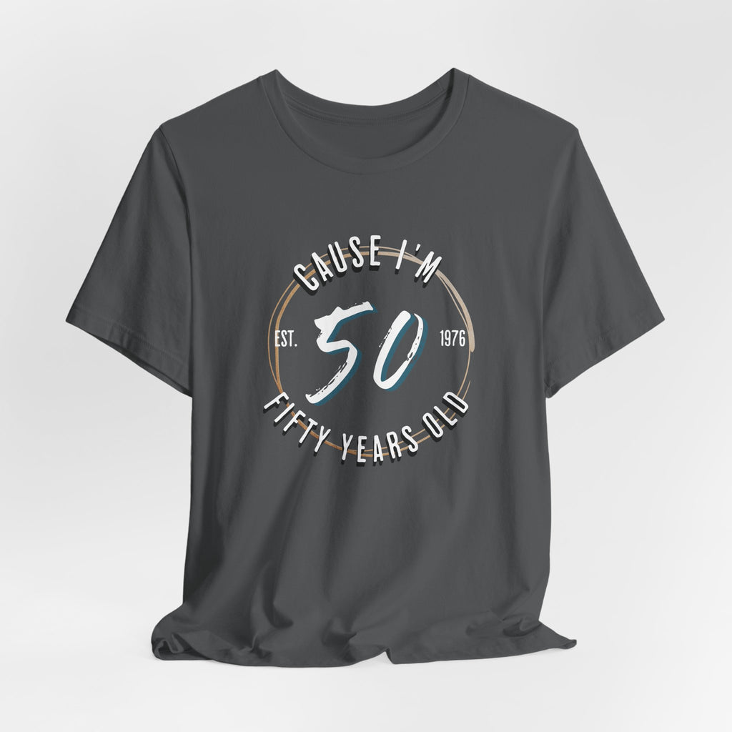 Cause I'm Fifty T-Shirt