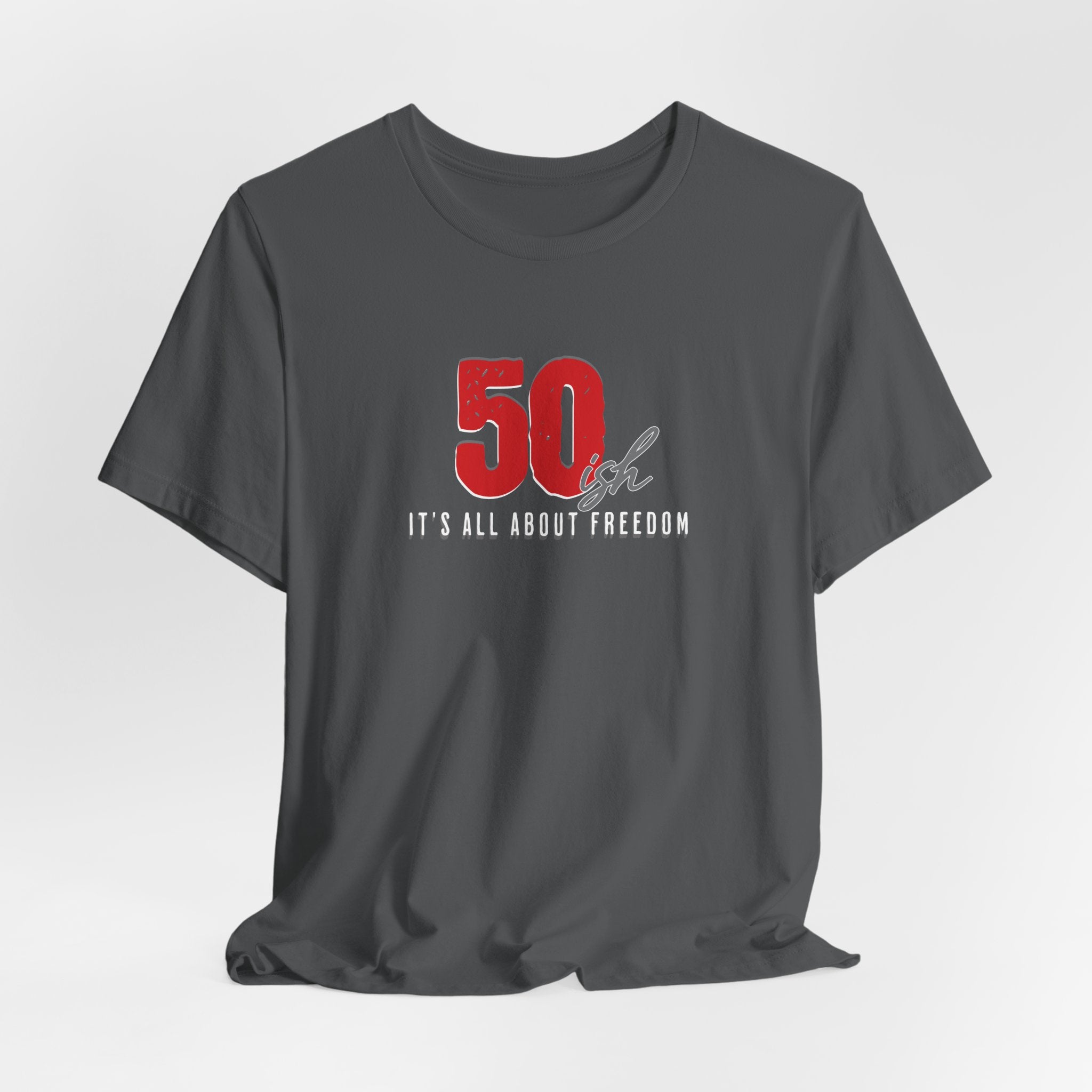 50ish - It's All About Freedom T-Shirt