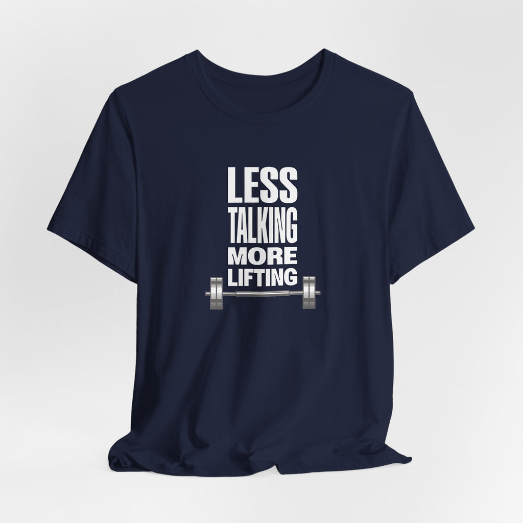 Less Talking, More Lifting T-Shirt