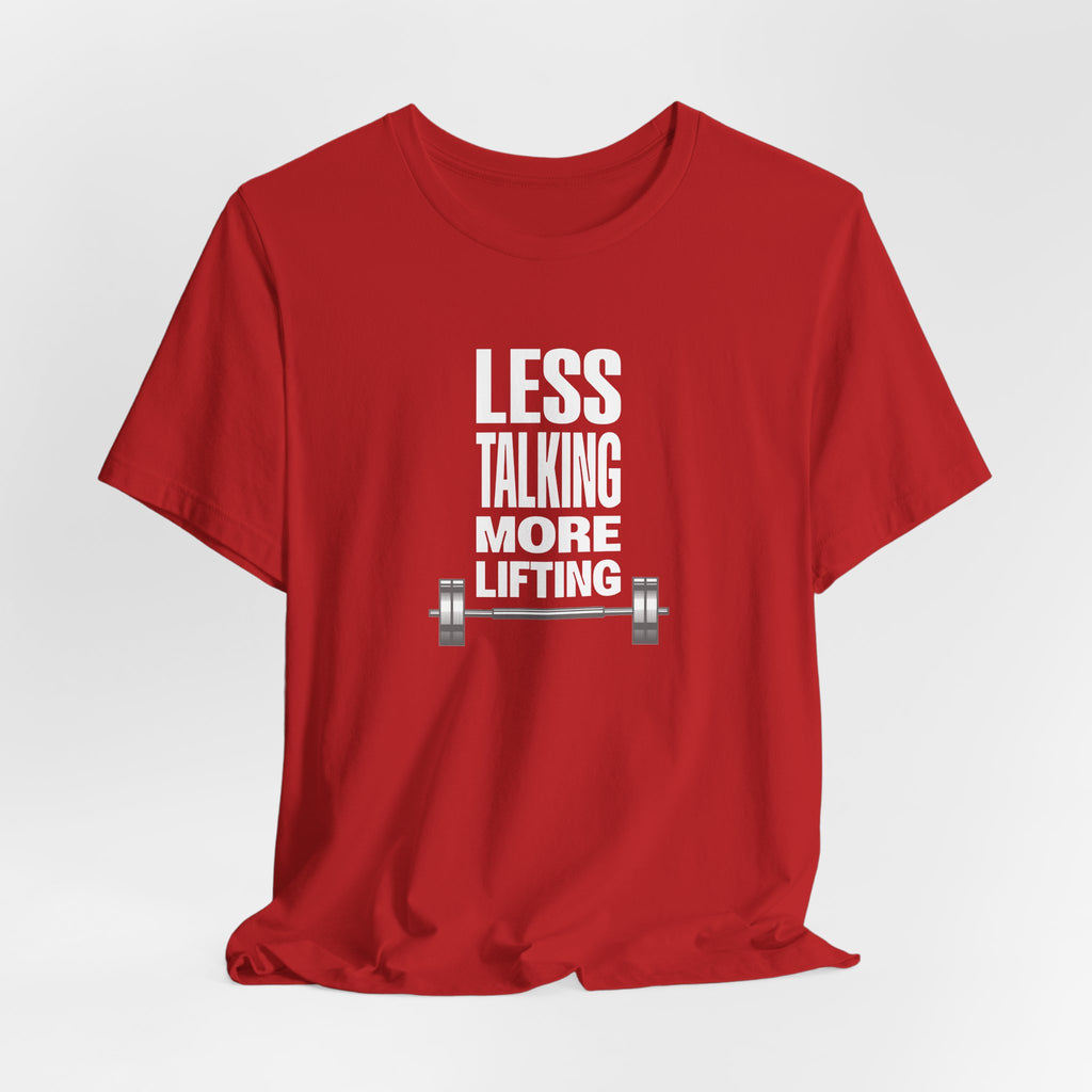 Less Talking, More Lifting T-Shirt
