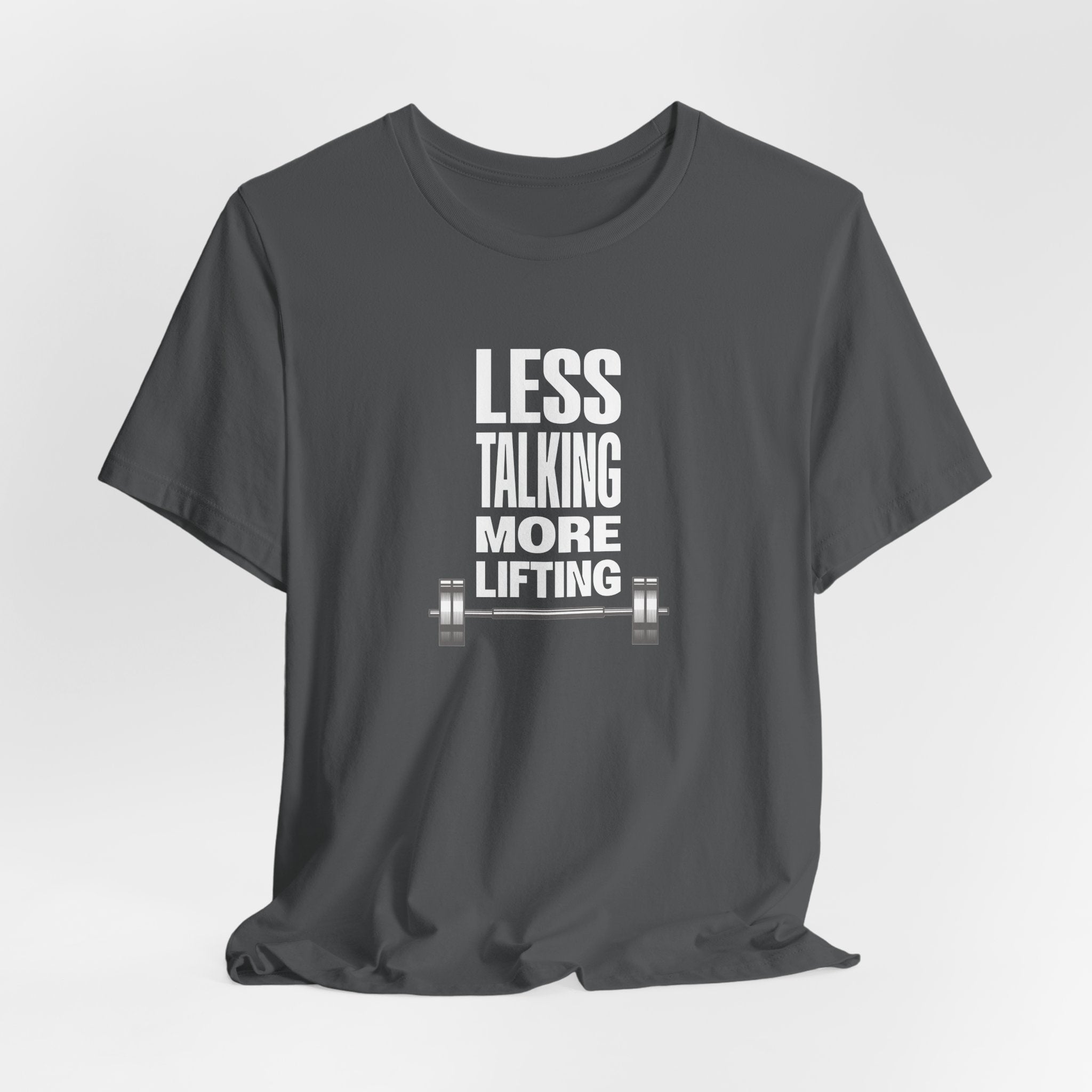 Less Talking, More Lifting T-Shirt