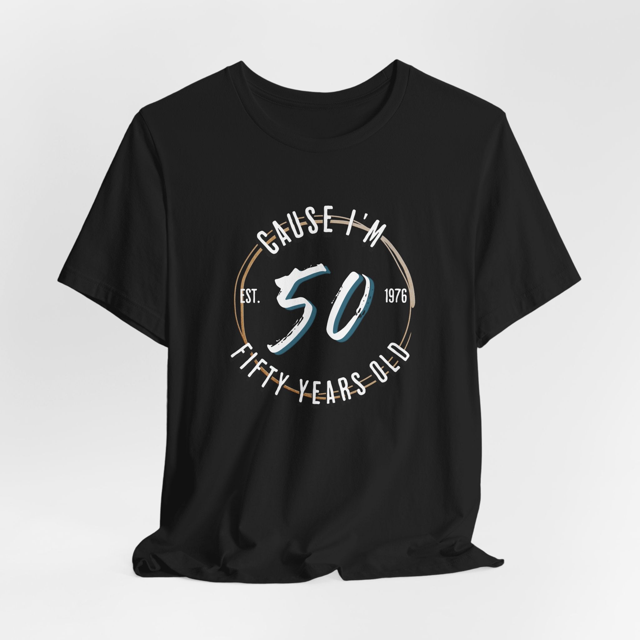 Cause I'm Fifty T-Shirt