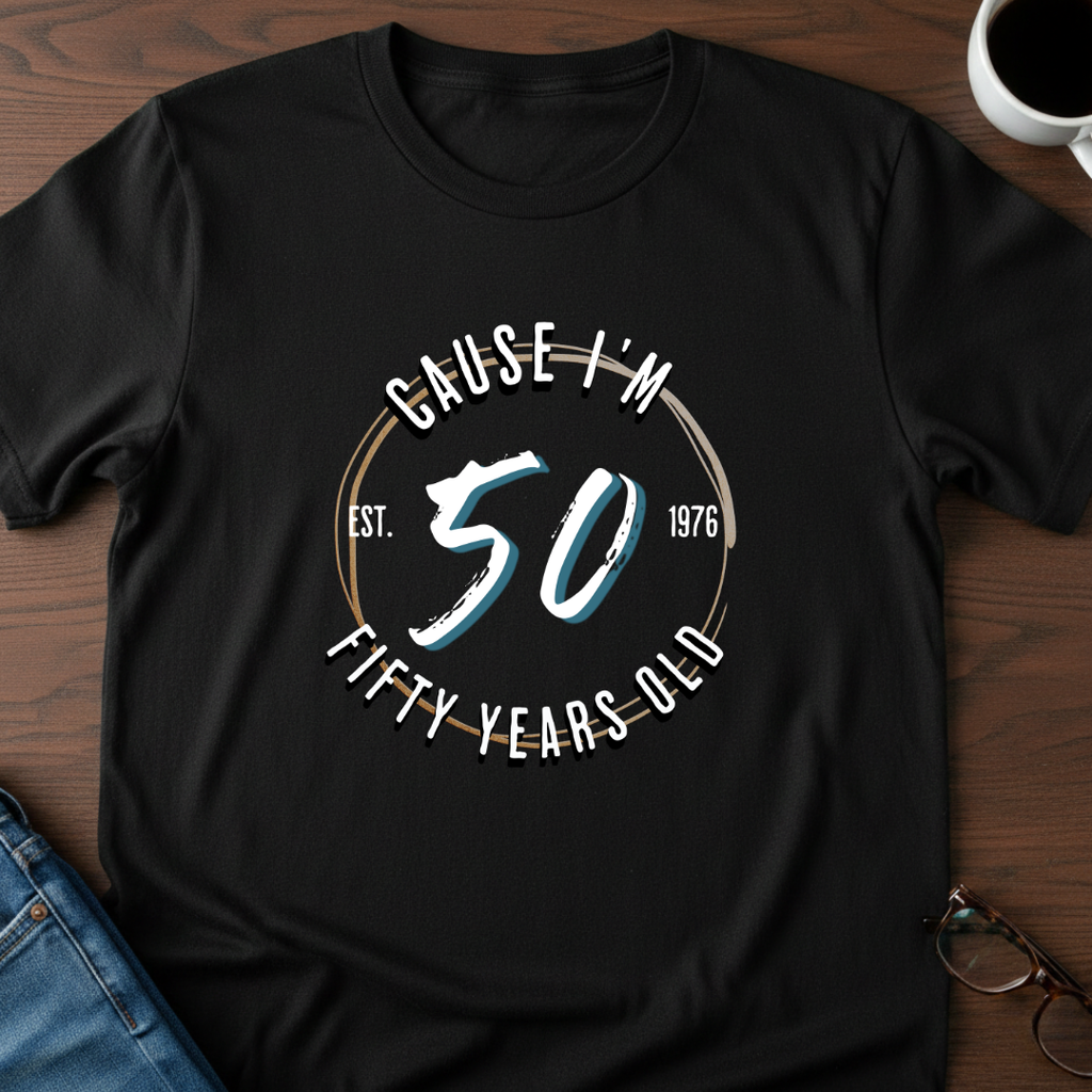 Cause I'm Fifty T-Shirt
