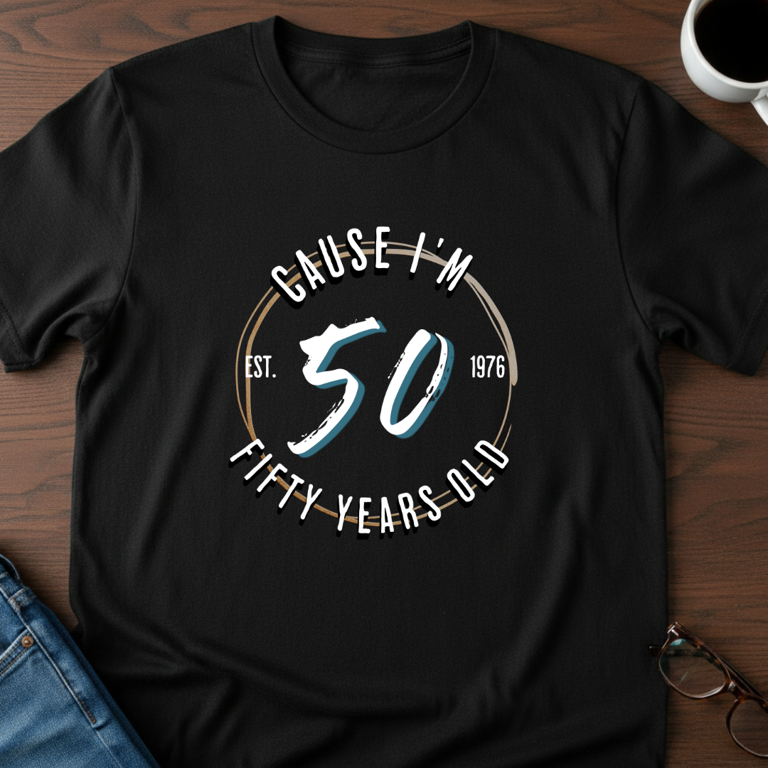 Cause I'm Fifty T-Shirt