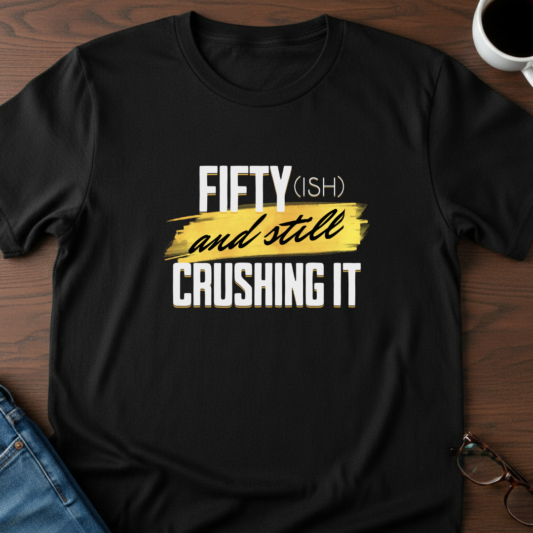 Fifty-ish and Still Crushing It T-Shirt