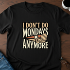 I Don't Do Mondays Anymore T-Shirt