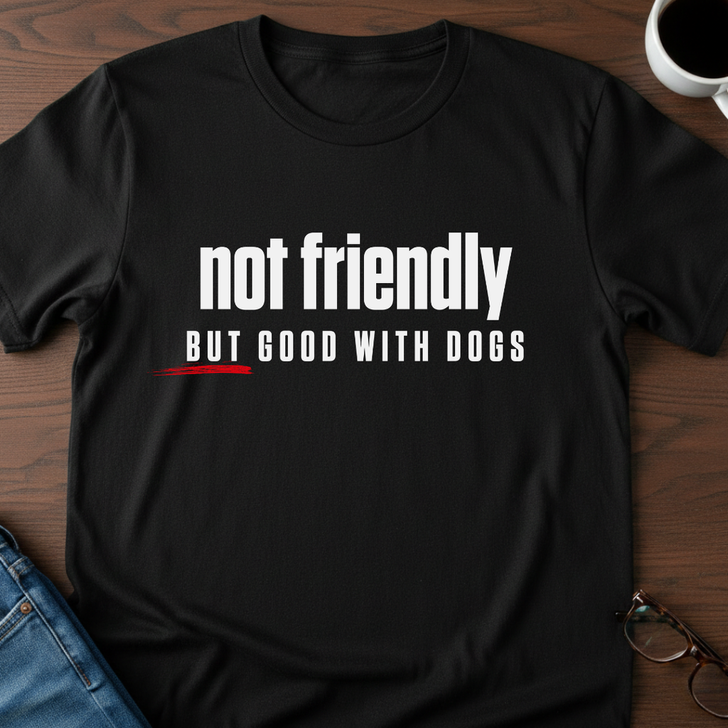 Not Friendly, But Good With Dogs T-Shirt