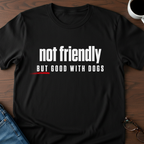 Not Friendly, But Good With Dogs T-Shirt