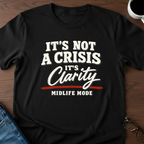 It's Not A Crisis, It's Clarity - Midlife Mode T-Shirt