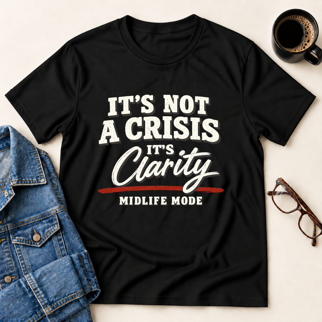 It's Not A Crisis, It's Clarity - Midlife Mode T-Shirt