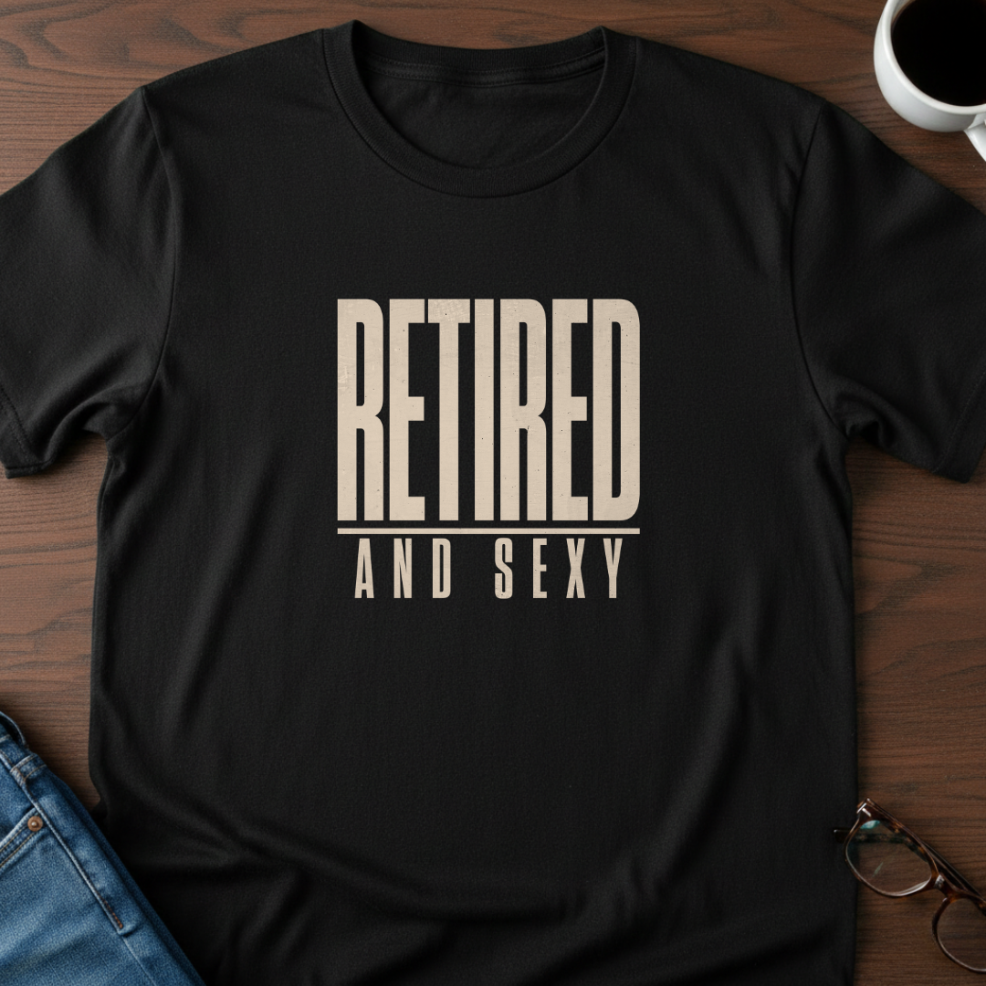 Retired & Sexy T-Shirt