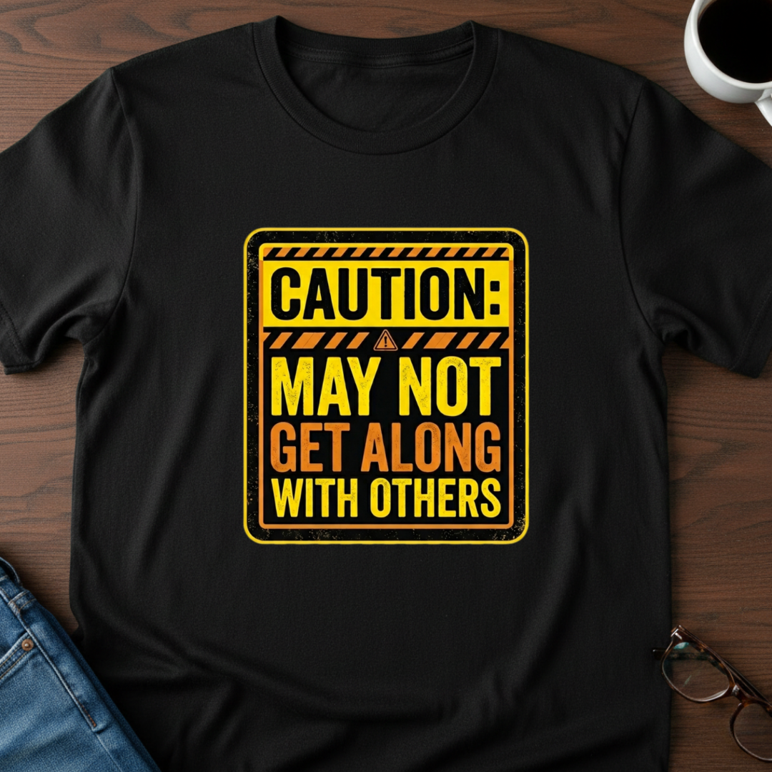 Caution: May Not Get Along With Others T-Shirt