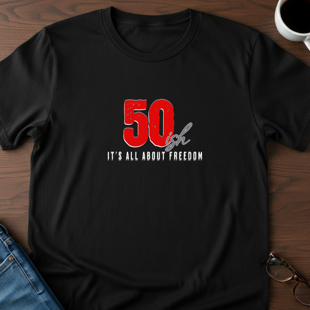 50ish - It's All About Freedom T-Shirt