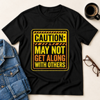 Caution: May Not Get Along With Others T-Shirt