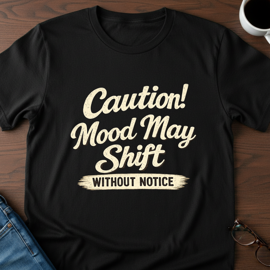 Caution! Mood May Shift Without Notice - T-Shirt