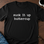 Suck It Up Buttercup T-Shirt