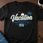 Vacation Looks Good On Me T-Shirt