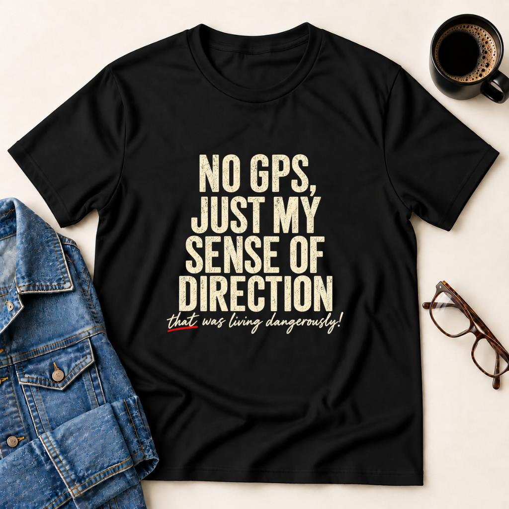 No GPS, Just My Sense Of Direction T-Shirt