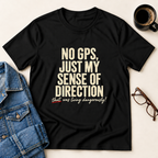 No GPS, Just My Sense Of Direction T-Shirt