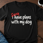 Sorry, I Have Plans With My Dog T-Shirt