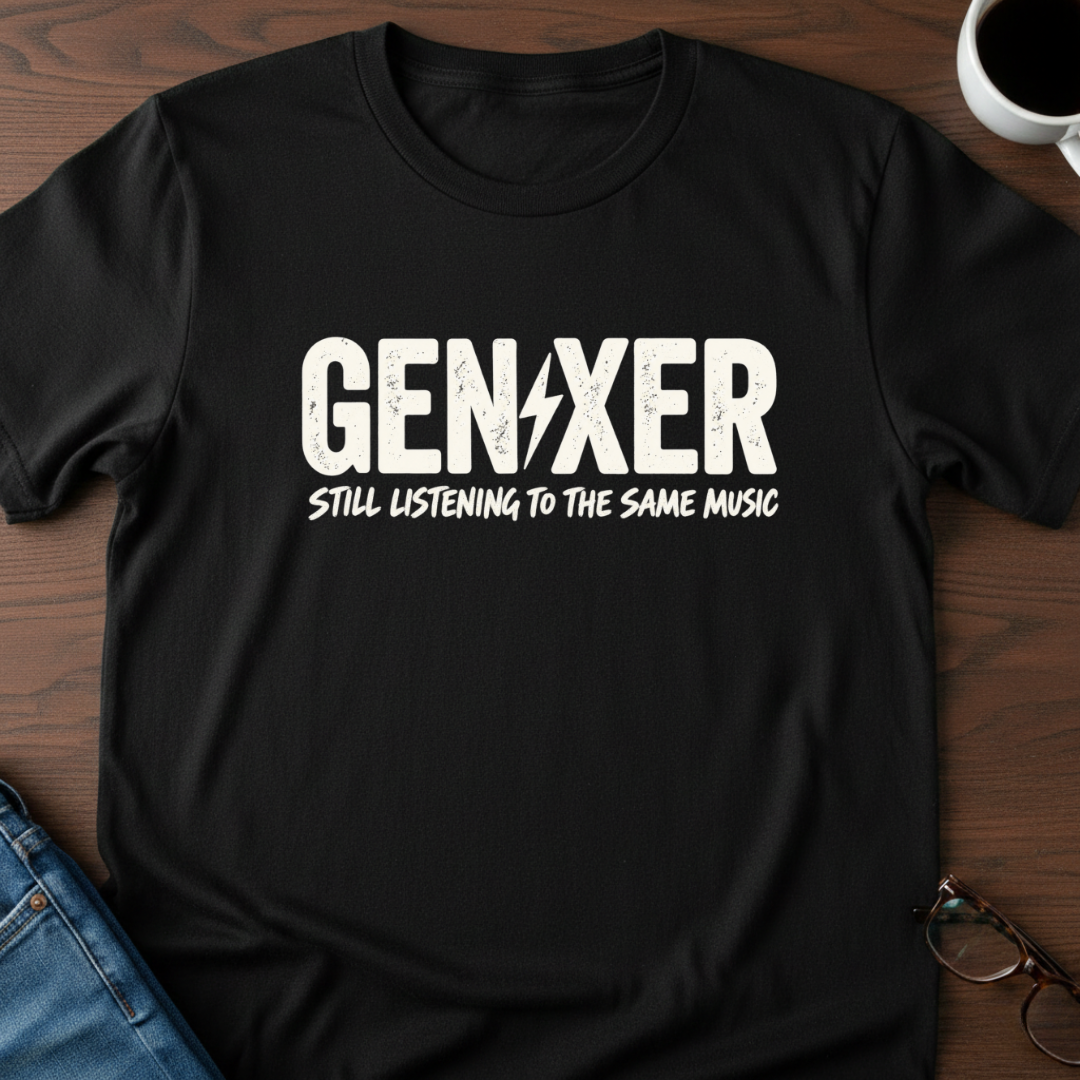 Gen-Xer Still Listening To The Same Music T-Shirt