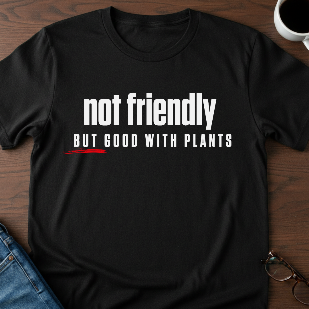 Not Friendly, But Good With Plants T-Shirt