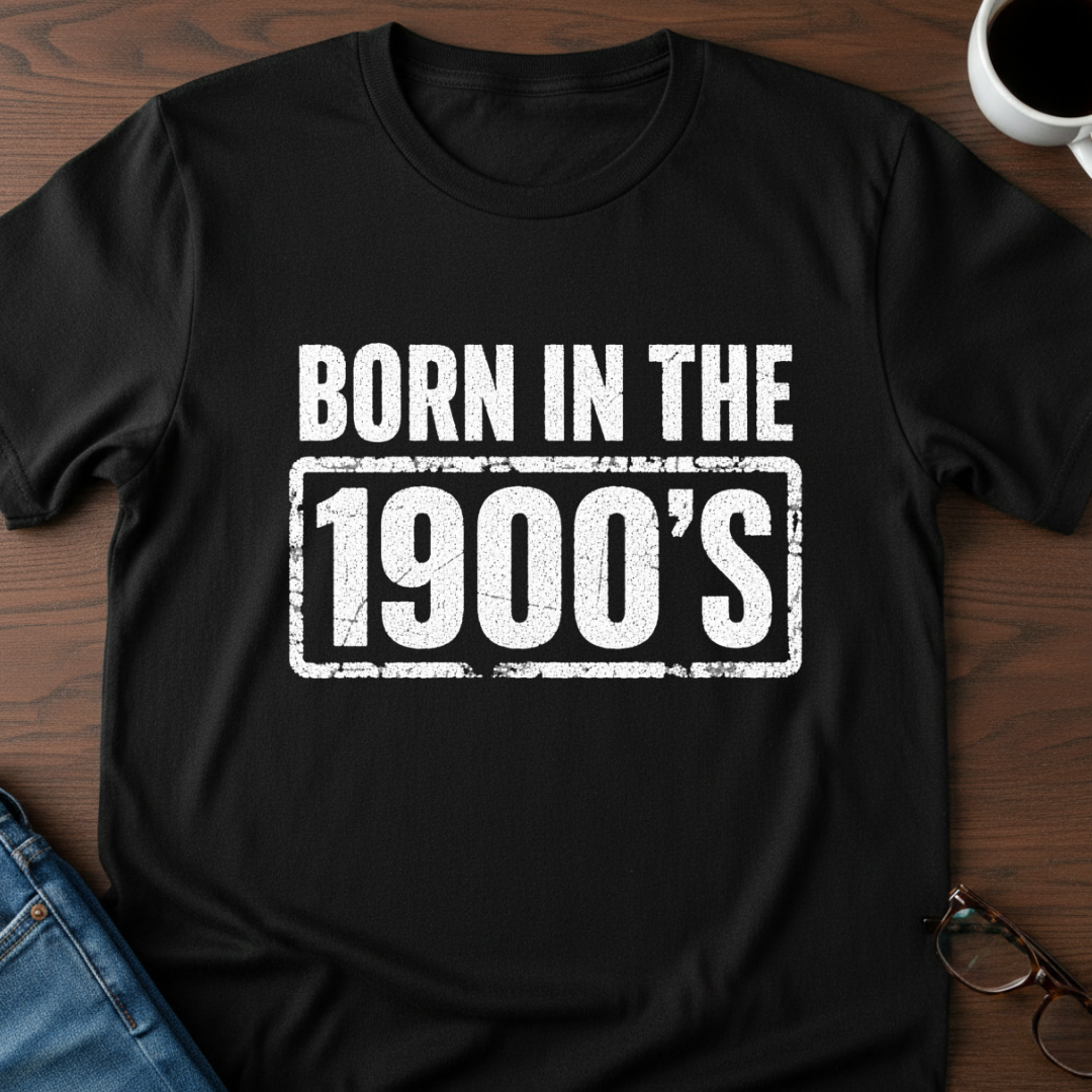Born In The 1900's T-Shirt