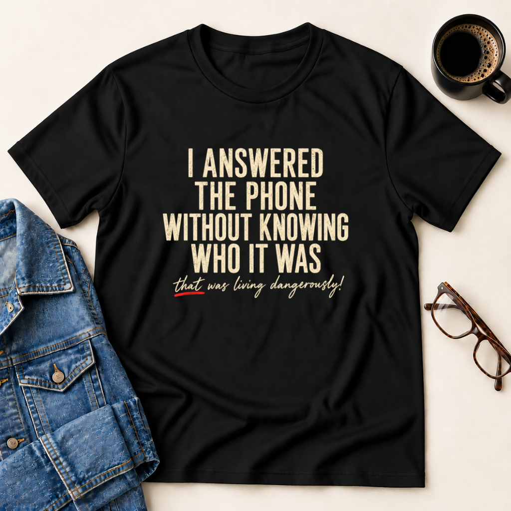 I Answered The Phone Without Knowing Who It Was T-Shirt