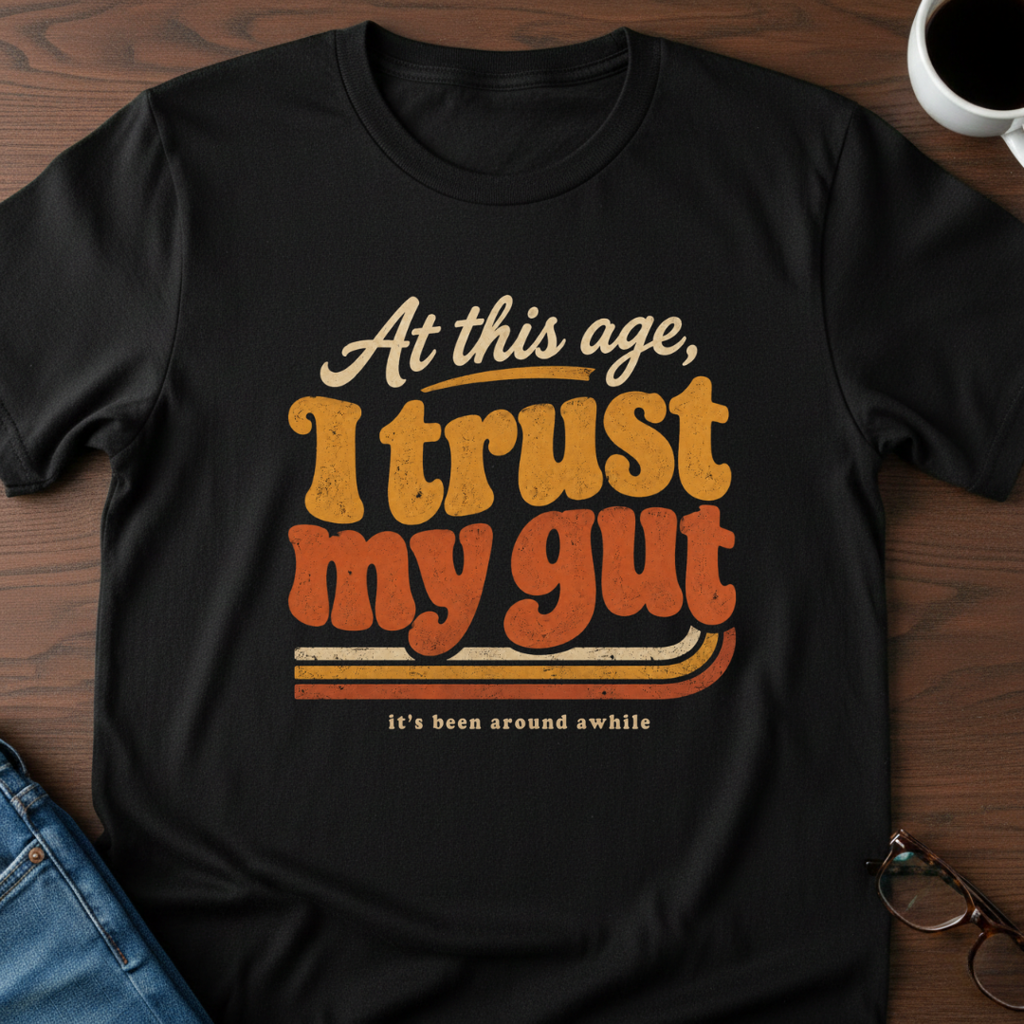 At This Age, I Trust My Gut T-Shirt