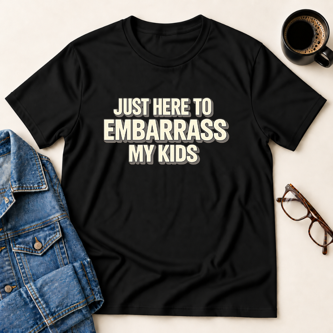 Just Here To Embarrass My Kids T-Shirt