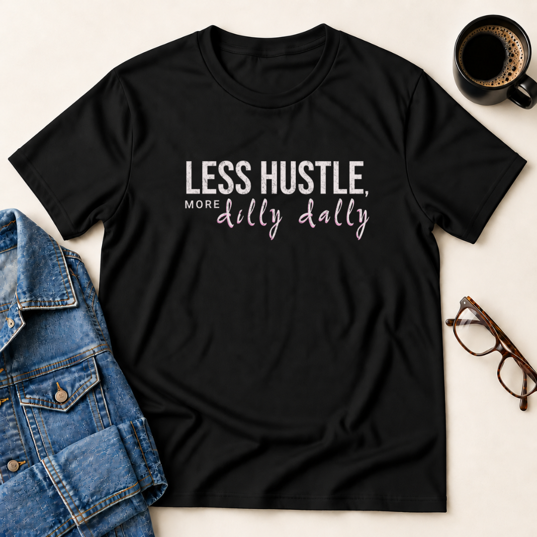 Less Hustle, More Dilly Dally T-Shirt