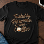 Fueled By Hormones & Coffee - T-Shirt