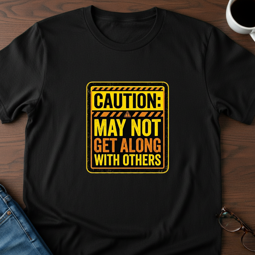 Caution: May Not Get Along With Others T-Shirt