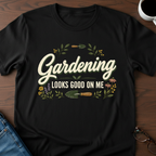 Gardening Looks Good On Me T-Shirt
