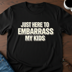 Just Here To Embarrass My Kids T-Shirt