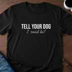 Tell Your Dog I Said Hi!  T-Shirt