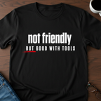 Not Friendly, But Good With Tools T-Shirt