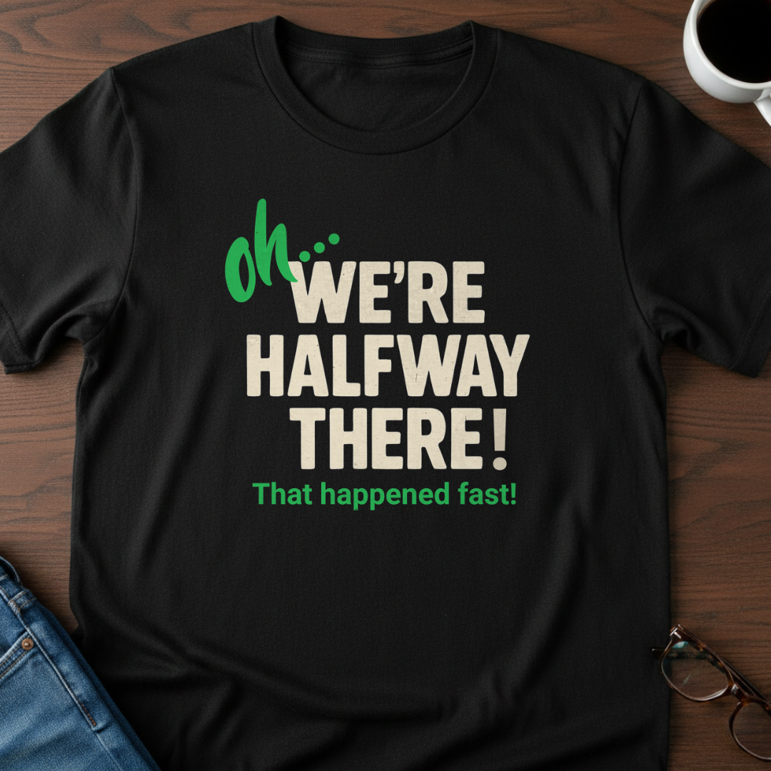 Oh, We're Halfway There T-Shirt