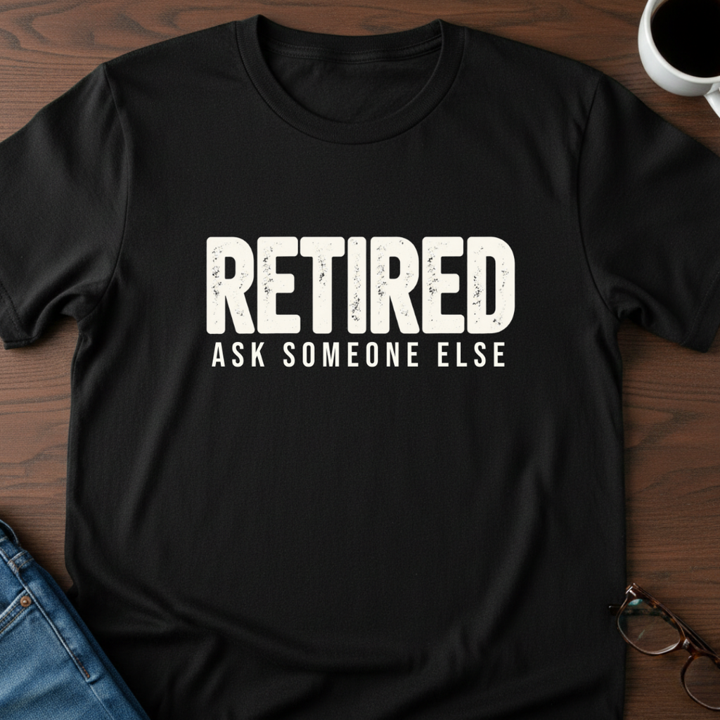 Retired - Ask Someone Else T-Shirt