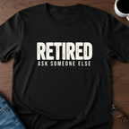 Retired - Ask Someone Else T-Shirt