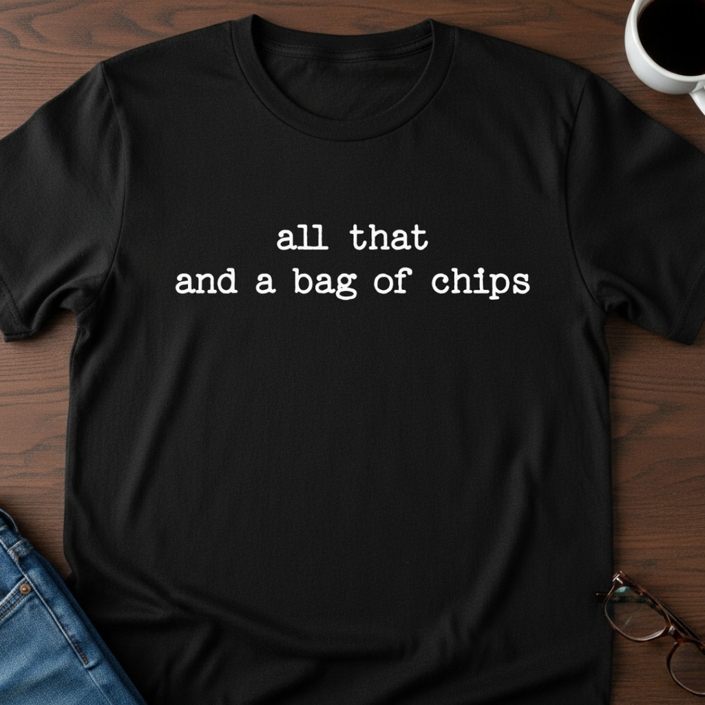 All That And A Bag Of Chips T-Shirt