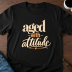 Aged With Attitude T-Shirt