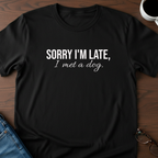 Sorry I'm Late, I Met A Dog T-Shirt