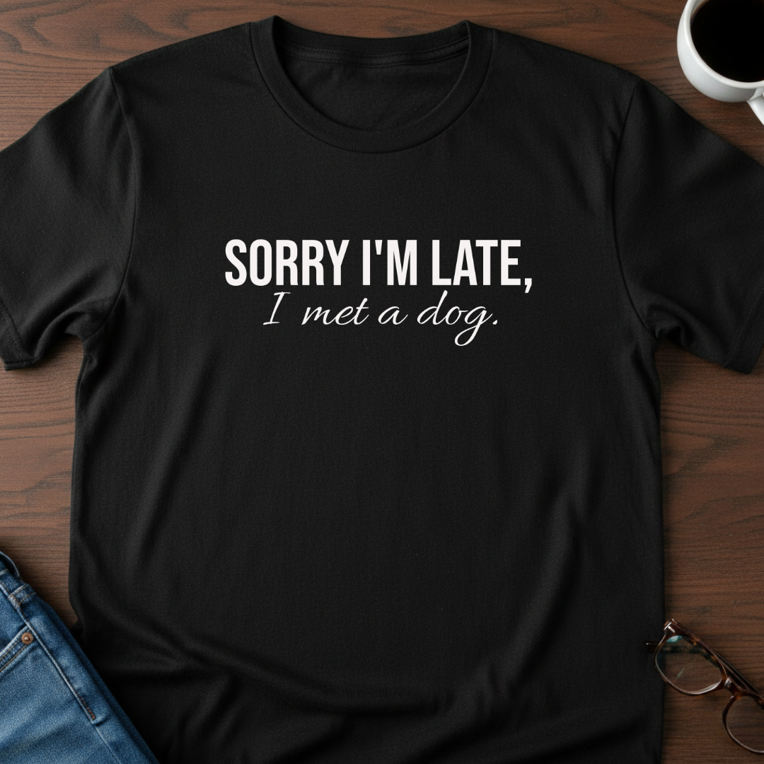 Sorry I'm Late, I Met A Dog T-Shirt