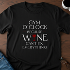 Gym O'Clock Because Wine Can't Fix Everything T-Shirt
