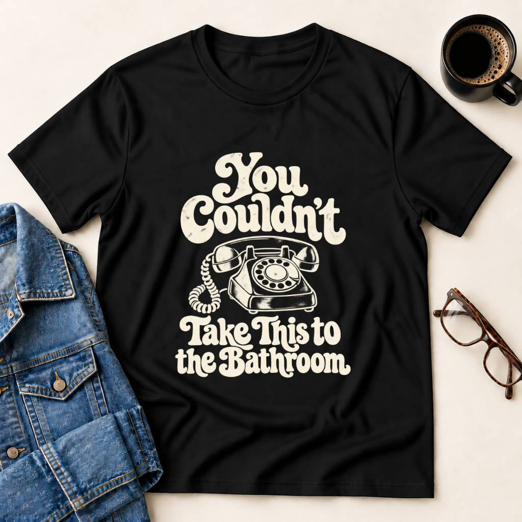 You Couldn't Take This To The Bathroom T-Shirt