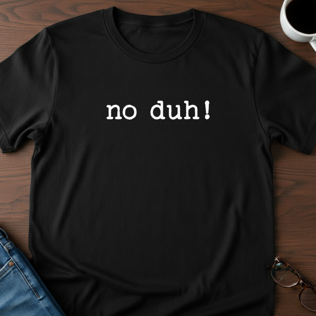 No Duh! T-Shirt