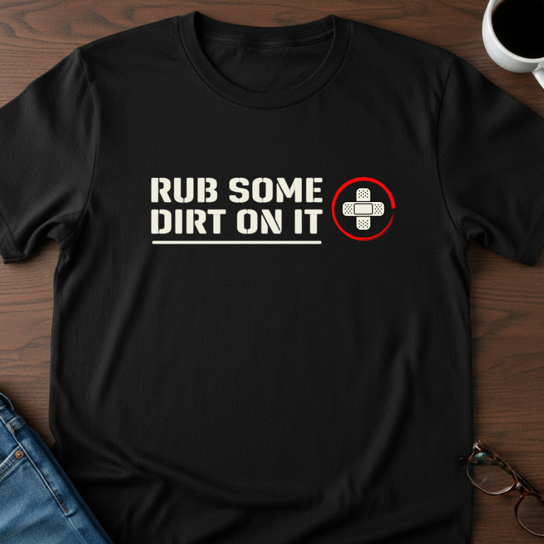 Rub Some Dirt On It T-Shirt