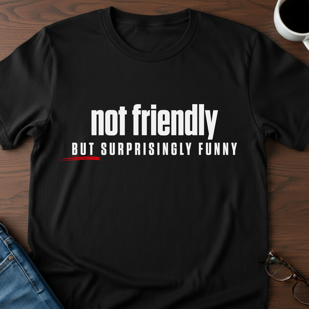 Not Friendly, But Surprisingly Funny T-Shirt