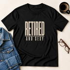 Retired & Sexy T-Shirt